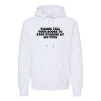 Please Tell Your Boobs To Stop Staring At My Eyes Premium Hoodie