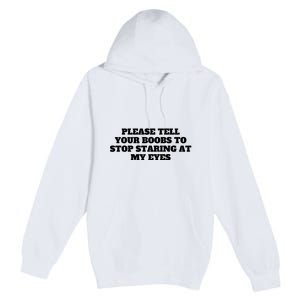 Please Tell Your Boobs To Stop Staring At My Eyes Premium Pullover Hoodie