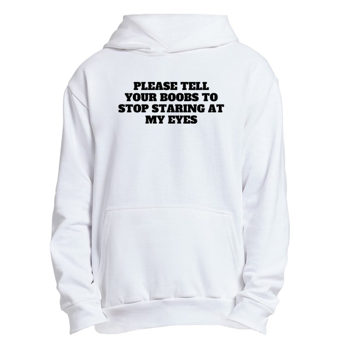 Please Tell Your Boobs To Stop Staring At My Eyes Urban Pullover Hoodie