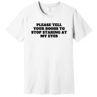 Please Tell Your Boobs To Stop Staring At My Eyes Premium T-Shirt