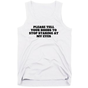 Please Tell Your Boobs To Stop Staring At My Eyes Tank Top