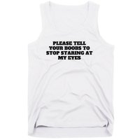 Please Tell Your Boobs To Stop Staring At My Eyes Tank Top