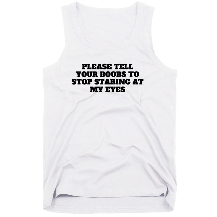 Please Tell Your Boobs To Stop Staring At My Eyes Tank Top