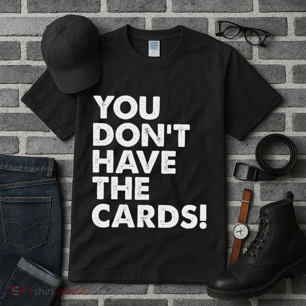 President Trump Zelensky Oval Office Meeting You Dont Have Tall T-Shirt