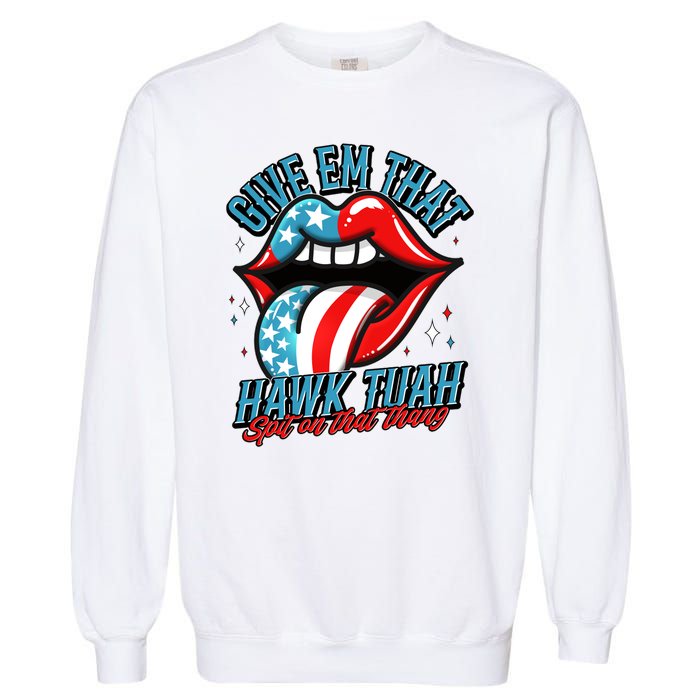 Patriotic Usa American Flag Lips Give Em That Hawk Tuah Spit On That Thang Garment-Dyed Sweatshirt