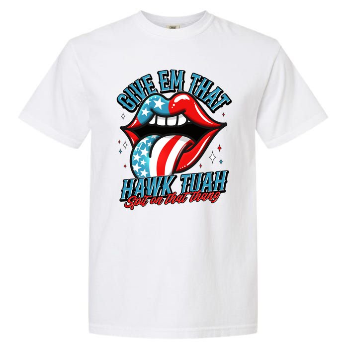 Patriotic Usa American Flag Lips Give Em That Hawk Tuah Spit On That Thang Garment-Dyed Heavyweight T-Shirt