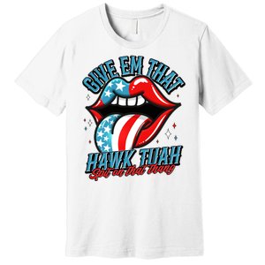 Patriotic Usa American Flag Lips Give Em That Hawk Tuah Spit On That Thang Premium T-Shirt