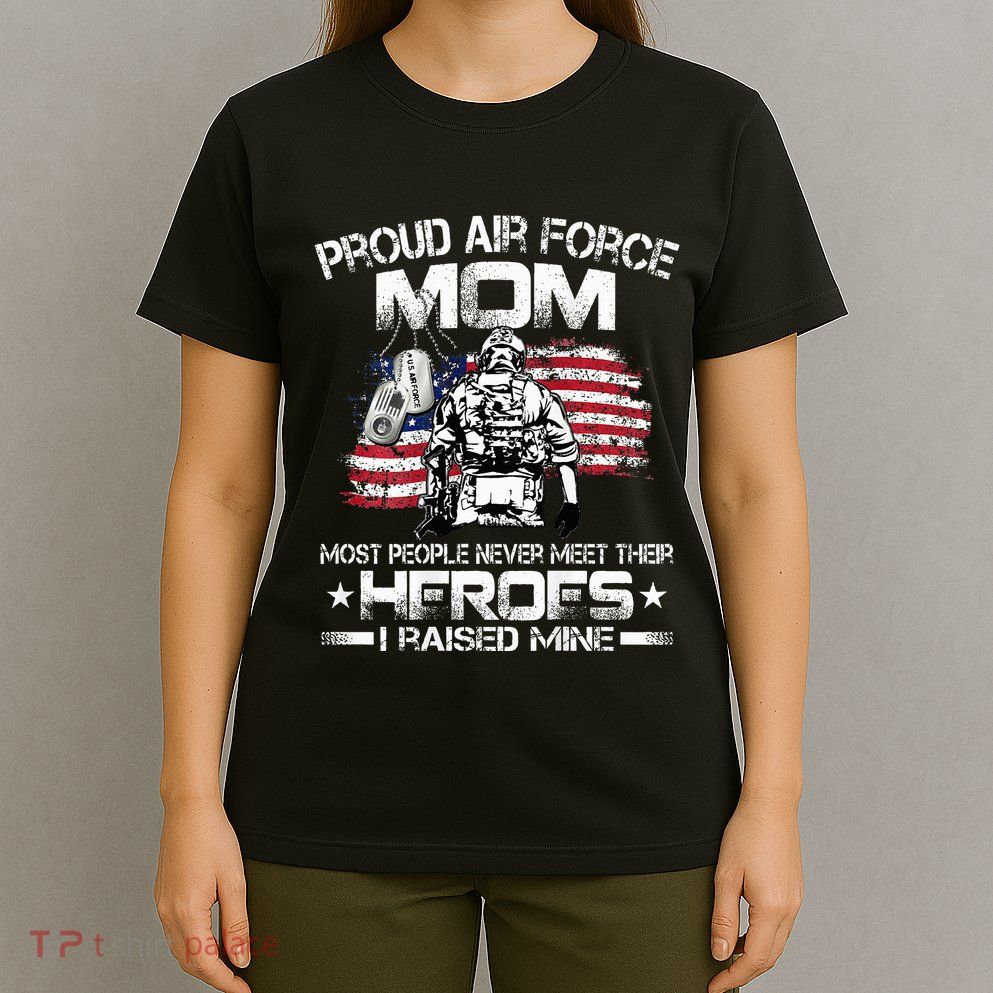 Proud U.S. Air Force Mom I Raised My Heroes T-Shirt
