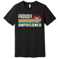 Proudly Unpoisoned Antivax No Vax Anti Vaccine Vintage Retro Premium T-Shirt