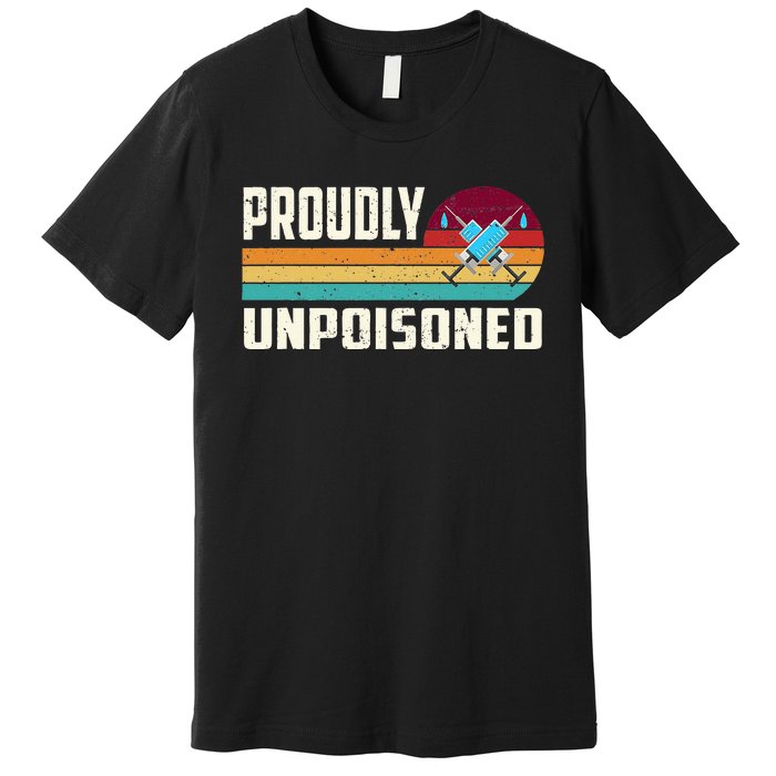 Proudly Unpoisoned Antivax No Vax Anti Vaccine Vintage Retro Premium T-Shirt