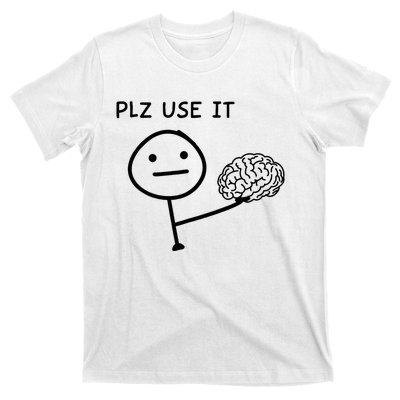 Plz Use It X Use Your Brain. Funny Stupid Saying T-Shirt