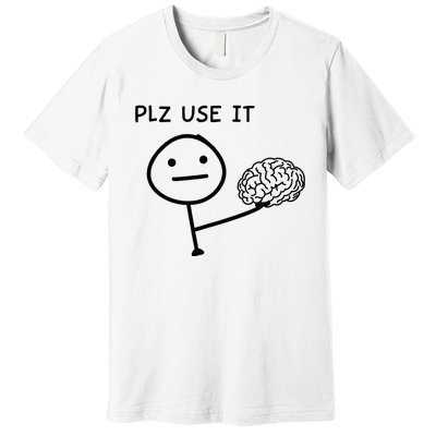 Plz Use It X Use Your Brain. Funny Stupid Saying Premium T-Shirt