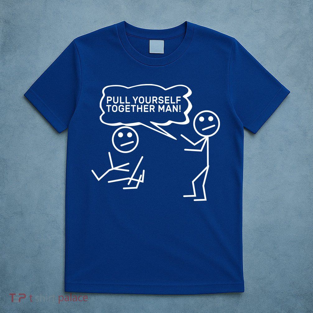 Pull Yourself Together Man T-Shirt