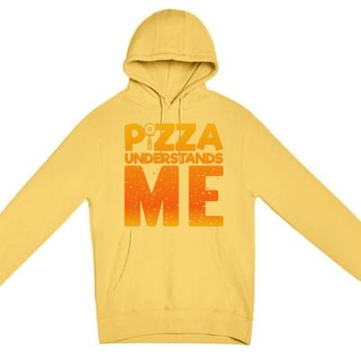 Pizza Understands Me Quirky Funny Pizza Gift Premium Pullover Hoodie