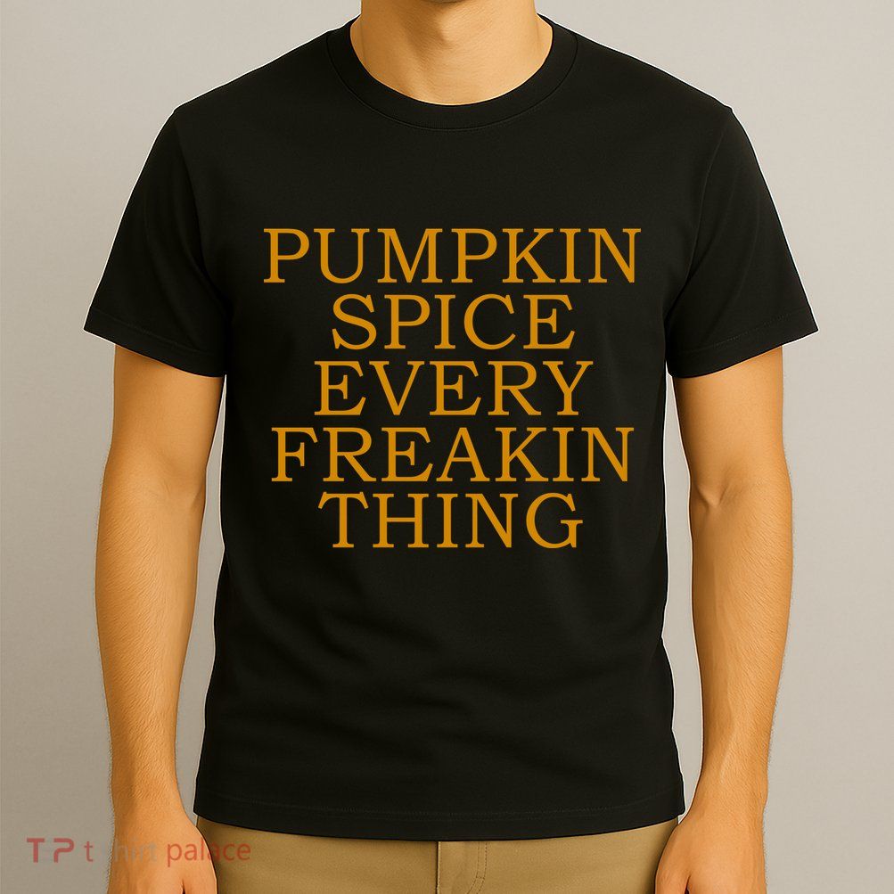 Pumpkin Spice Every Freakin Thing T-Shirt