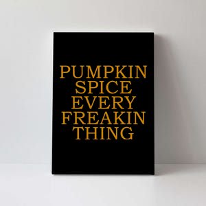 Pumpkin Spice Every Freakin Thing Canvas