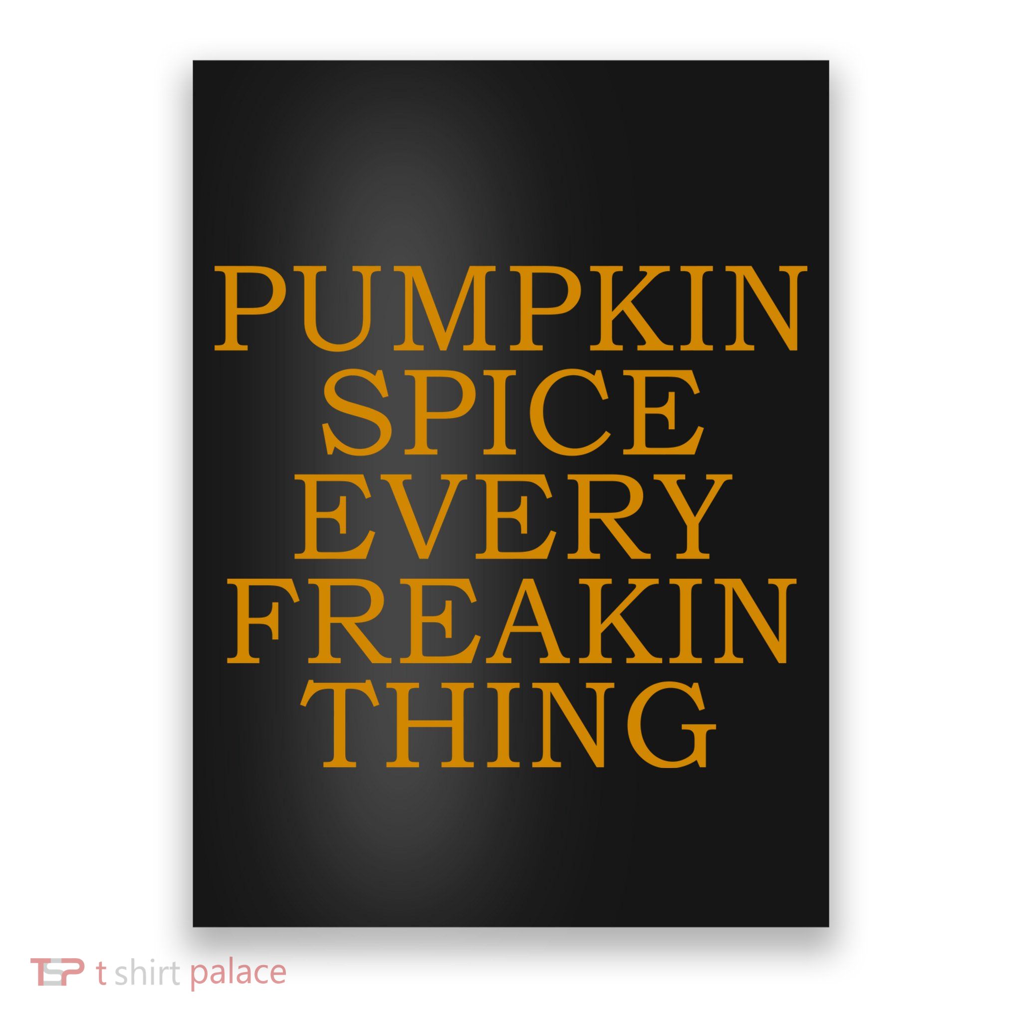 Pumpkin Spice Every Freakin Thing Poster