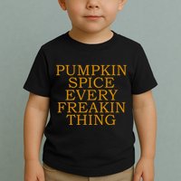 Pumpkin Spice Every Freakin Thing Toddler T-Shirt