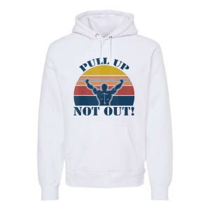 Pull Up Not Out WEIGHT LIFTING Premium Hoodie