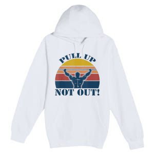 Pull Up Not Out WEIGHT LIFTING Premium Pullover Hoodie