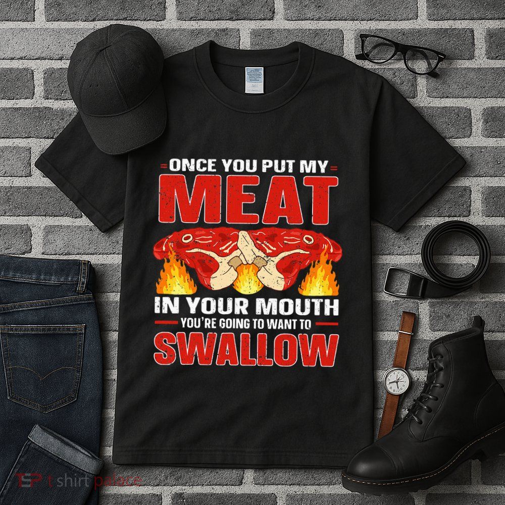 Once You Put Meat In Your Mouth You're Going Want To Swallow Tall T-Shirt