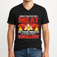 Once You Put Meat In Your Mouth You're Going Want To Swallow V-Neck T-Shirt