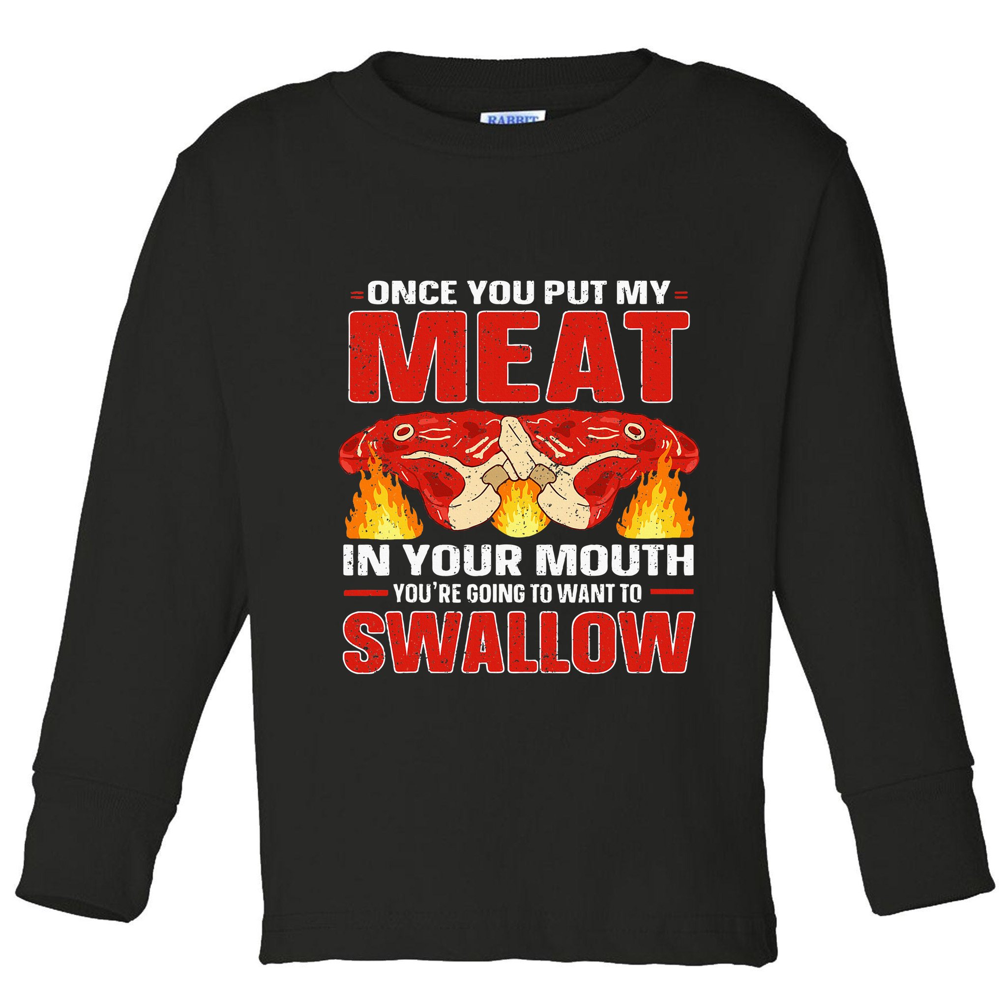 Once You Put Meat In Your Mouth You're Going Want To Swallow Toddler Long Sleeve Shirt