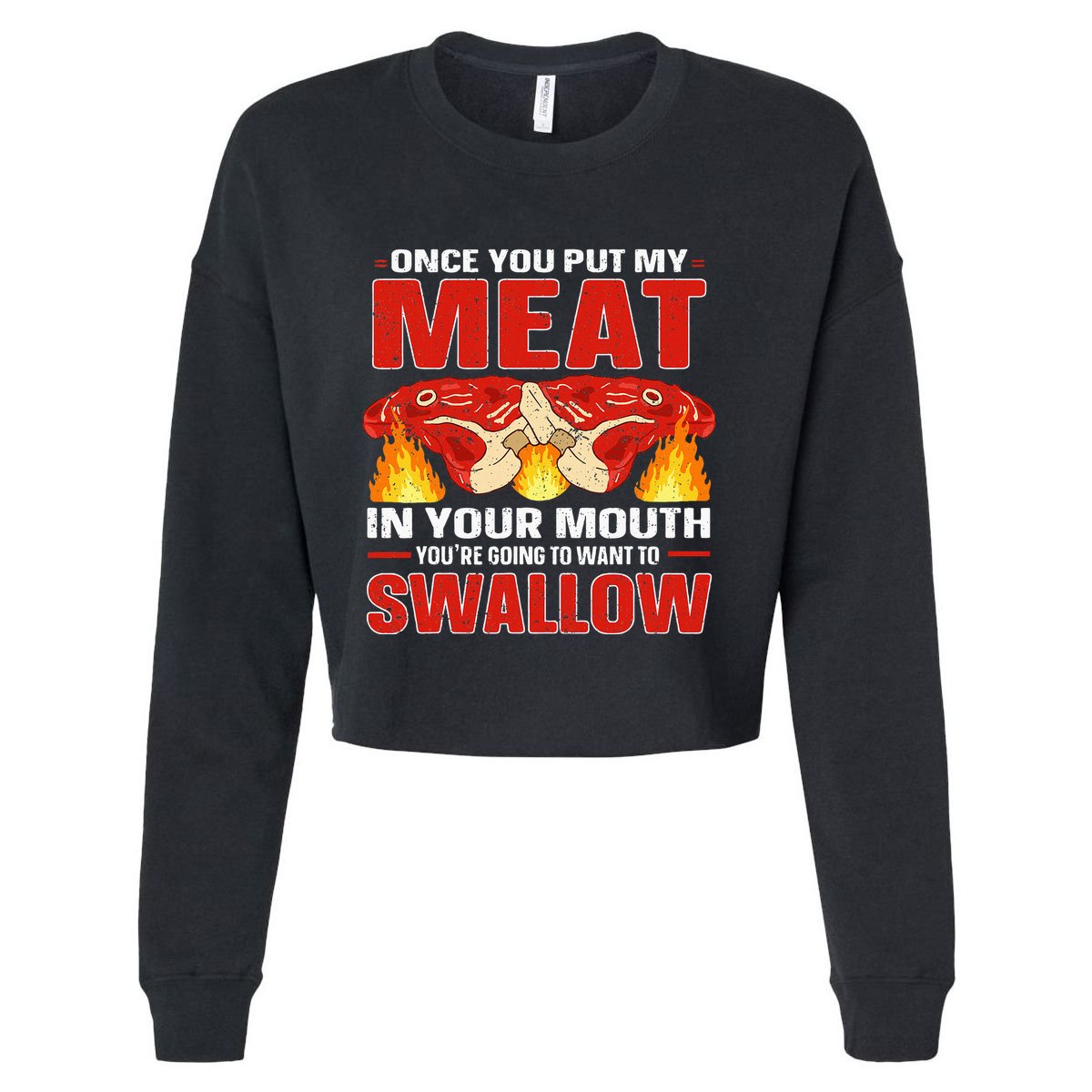 Once You Put Meat In Your Mouth You're Going Want To Swallow Cropped Pullover Crew