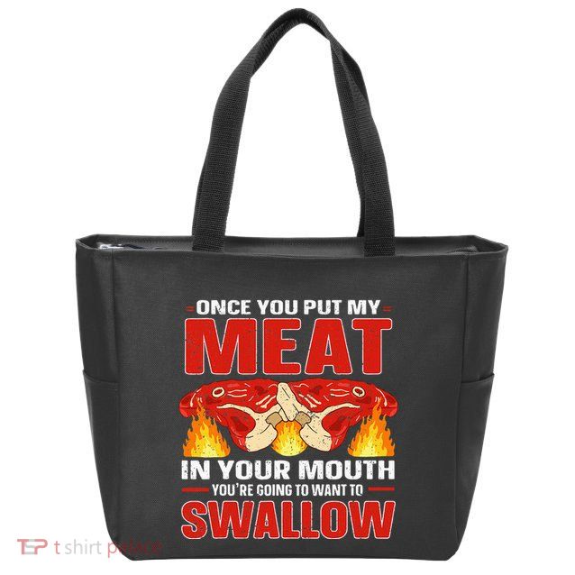 Once You Put Meat In Your Mouth You're Going Want To Swallow Zip Tote Bag