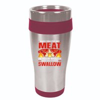 Once You Put Meat In Your Mouth You're Going Want To Swallow 16oz Travel Tumbler