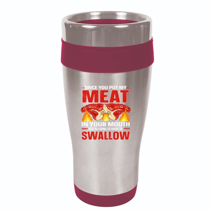 Once You Put Meat In Your Mouth You're Going Want To Swallow 16oz Travel Tumbler
