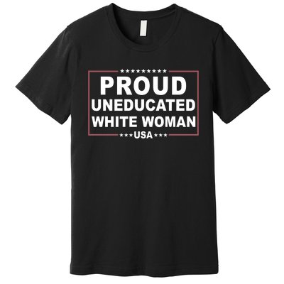 Proud Uneducated White Woman Premium T-Shirt