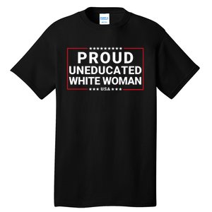 Proud Uneducated White Woman Make American Great Again Protrump 2024 Trump Girl Tall T-Shirt