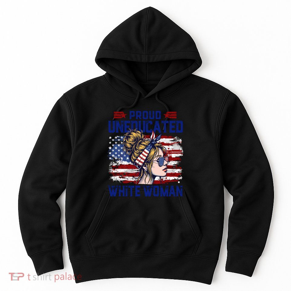 Proud Uneducated White Woman Hoodie