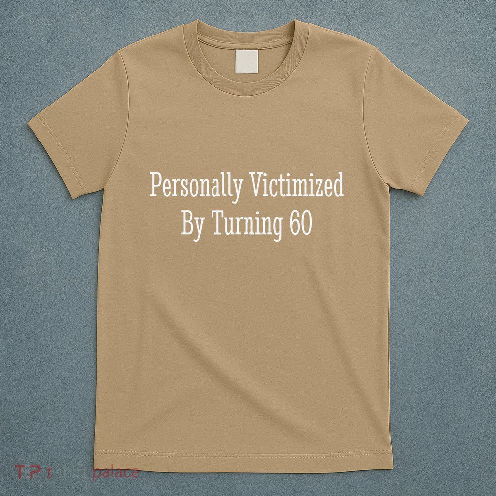Personally Victimized By Turning 60 Funny 60th Birthday T-Shirt