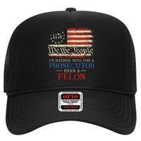 Prosecutor Vs Felon 2024 Rather Vote Prosecutor Than Felon High Crown Mesh Back Trucker Hat