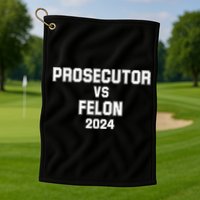 Prosecutor Vs Felon 2024 Politcal Golf Towel