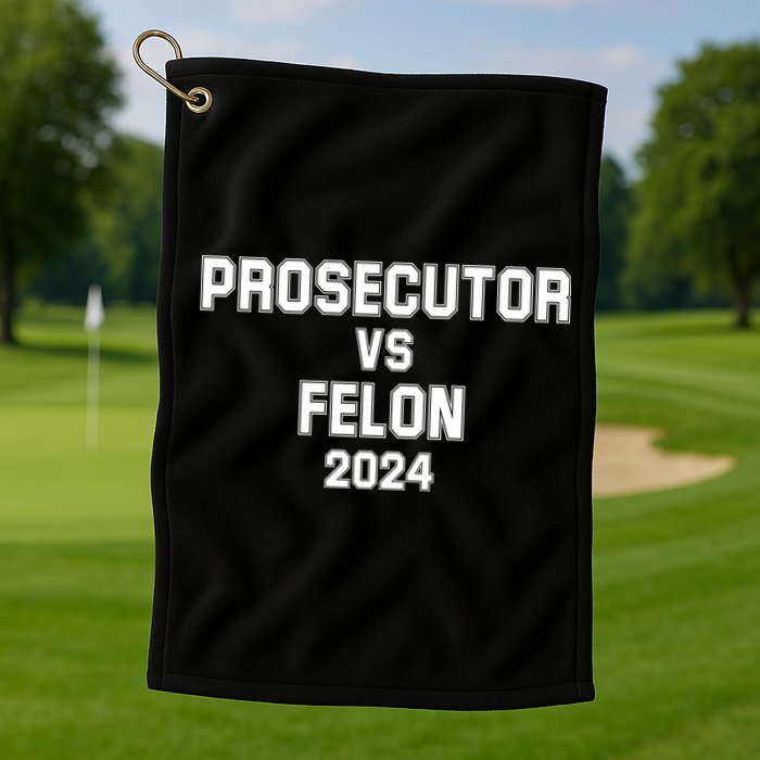 Prosecutor Vs Felon 2024 Politcal Golf Towel