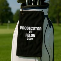 Prosecutor Vs Felon 2024 Politcal Golf Towel