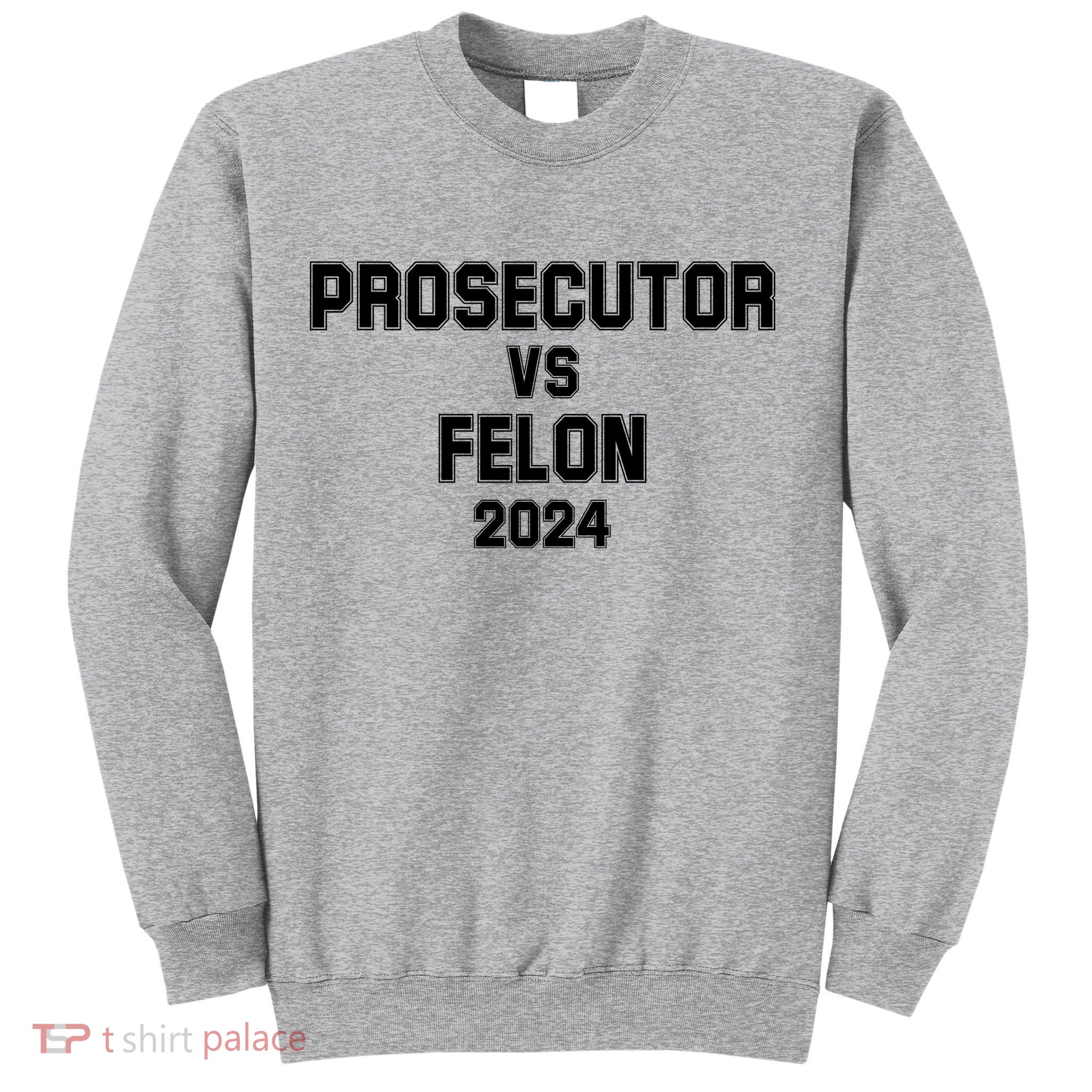 Prosecutor Vs Felon 2024 Politcal Sweatshirt