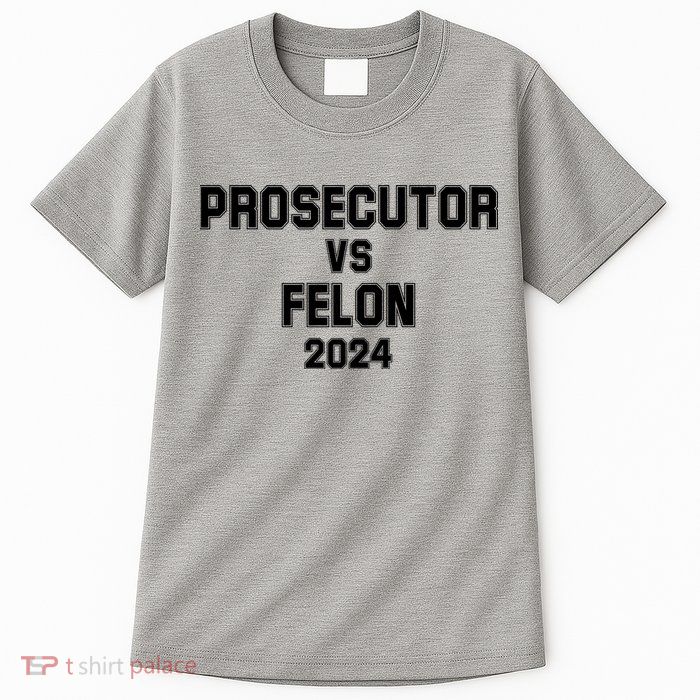 Prosecutor Vs Felon 2024 Politcal Tall T-Shirt