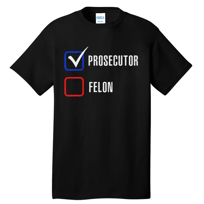 Prosecutor Vs Felon 2024 Voting Election 2024 Usa Gift Tall T-Shirt