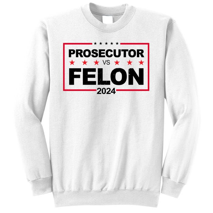 Prosecutor Vs Felon 2024 Election Pro Trump Sweatshirt