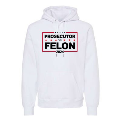 Prosecutor Vs Felon 2024 Election Pro Trump Premium Hoodie