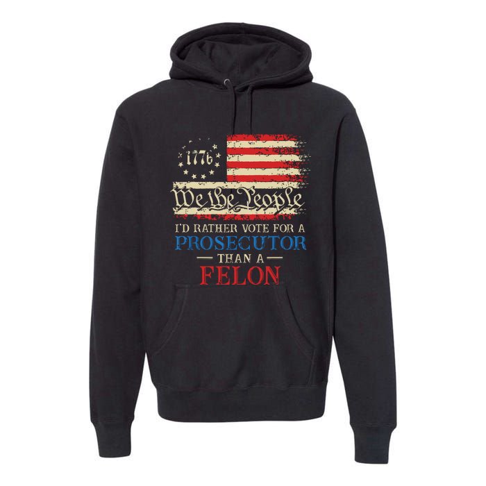 Prosecutor Vs Felon 2024 Rather Vote Prosecutor Than Felon Premium Hoodie