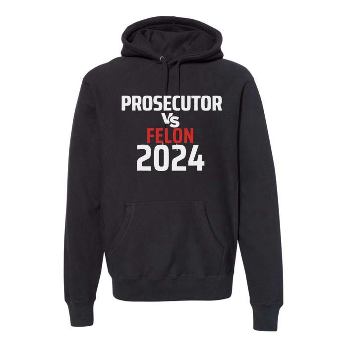 Prosecutor Vs Felon 2024 Funny Voting Election 2024 Usa Premium Hoodie