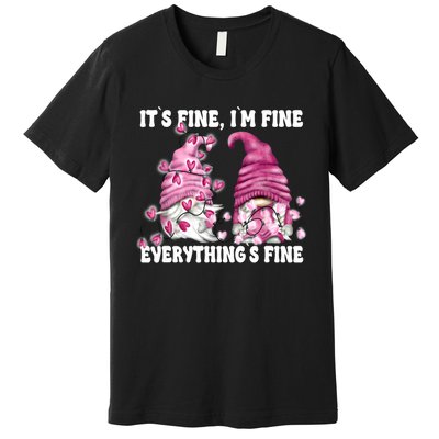 Pink Valentine Gnomes Its Fine Im Fine Everythings Fine Premium T-Shirt