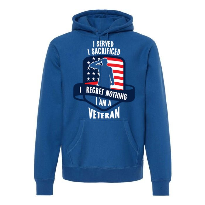 Proud Veteran Gift I Served I Sacrificed I Regret Nothing Cute Gift Premium Hoodie