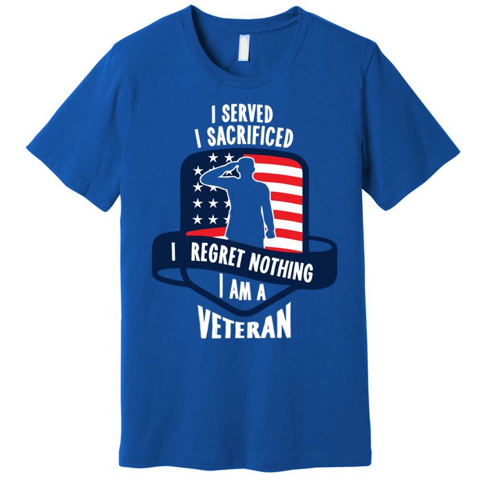 Proud Veteran Gift I Served I Sacrificed I Regret Nothing Cute Gift Premium T-Shirt