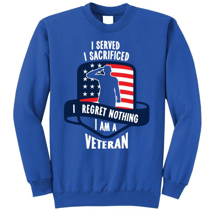 Proud Veteran Gift I Served I Sacrificed I Regret Nothing Cute Gift Tall Sweatshirt